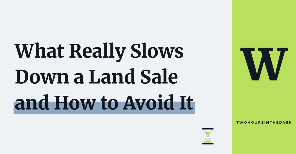 What Really Slows Down a Land Sale and How to Avoid It